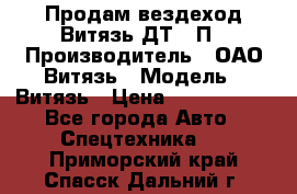 Продам вездеход Витязь ДТ-10П › Производитель ­ ОАО Витязь › Модель ­ Витязь › Цена ­ 4 750 000 - Все города Авто » Спецтехника   . Приморский край,Спасск-Дальний г.